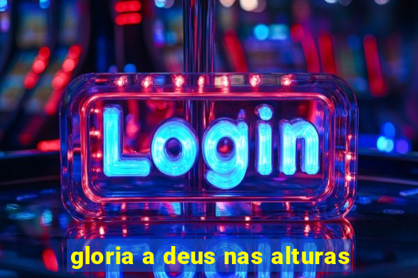 gloria a deus nas alturas